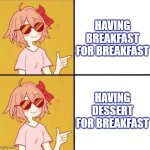 Breakfast | HAVING BREAKFAST FOR BREAKFAST; HAVING DESSERT FOR BREAKFAST | image tagged in yes yes girl,breakfast,dessert | made w/ Imgflip meme maker