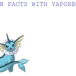 Fun facts with vaporeon! template