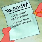 patrick to do list actually blank | - Give States right to secede; - Refuse South carolina's secession | image tagged in patrick to do list actually blank | made w/ Imgflip meme maker