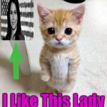 She Helps My Family | I Like This Lady | image tagged in memes,cute cat,funny memes,funny | made w/ Imgflip meme maker