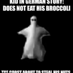 roses are red i have guts were are your nuts | KID IN GERMAN STORY: DOES NOT EAT HIS BROCCOLI; THE GHOST ABOUT TO STEAL HIS NUTS | image tagged in gifs,ghost,germany | made w/ Imgflip video-to-gif maker