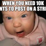 Evil Baby | WHEN YOU NEED 10K POINTS TO POST ON A STREAM | image tagged in memes,evil baby | made w/ Imgflip meme maker