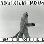 Canadian trade war hospitality | WE EAT ICE FOR BREAKFAST; AND AMERICANS FOR DINNER | image tagged in wampa drag,canada,trade war,donald trump,memes,tariffs | made w/ Imgflip meme maker