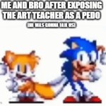 Run or Fun | ME AND BRO AFTER EXPOSING THE ART TEACHER AS A PEDO; (HE WAS GONNA FAIL US) | image tagged in gifs,sonic the hedgehog,tails the fox,offensive | made w/ Imgflip video-to-gif maker