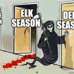 Grim Reaper Knocking Door | DEER SEASON; ELK SEASON; MOOSE SEASON | image tagged in grim reaper knocking door | made w/ Imgflip meme maker