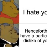 POV trying to hit the word count on the essay | I hate you; Henceforth I have a particular dislike of you | image tagged in memes,tuxedo winnie the pooh | made w/ Imgflip meme maker