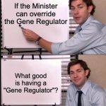 Jim Halpert Pointing to Whiteboard | If the Minister can override the Gene Regulator; What good is having a "Gene Regulator"? | image tagged in jim halpert pointing to whiteboard | made w/ Imgflip meme maker