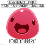 Pink slime | THIS STREAM HAS BEEN CONCURRED BY THE SLIME EMPIRE; DO NOT RESIST | image tagged in pink slime | made w/ Imgflip meme maker