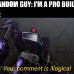 SICK BURN!!!!!! | A RANDOM GUY: I'M A PRO BUILDER; ME: | image tagged in your comment is illogical,roasted | made w/ Imgflip meme maker