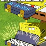 argument loss | PEOPLE ON THE INTERNET WHEN THEY ARE LOSING AN ARGUMENT; YOUR MOM | image tagged in ol' reliable | made w/ Imgflip meme maker