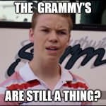 The Grammy's are Still a Thing? | THE  GRAMMY'S; ARE STILL A THING? | image tagged in you guys are still getting paid short ver | made w/ Imgflip meme maker