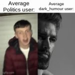 Politics users are drunk 16 year old rednecks who've been too influenced by their parents. | Average Politics user:; Average dark_humour user: | image tagged in gifs,politics,dark humor,imagine looking at the tags | made w/ Imgflip video-to-gif maker