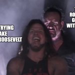 AJ Styles & Undertaker | THEODORE ROOSEVELT NOT GOING DOWN WITH OUT A FIGHT; DEATH TRYING TO TAKE THEODORE ROOSEVELT | image tagged in aj styles undertaker | made w/ Imgflip meme maker