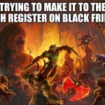 Doom eternal | TRYING TO MAKE IT TO THE CASH REGISTER ON BLACK FRIDAY: | image tagged in doom eternal,black friday at walmart | made w/ Imgflip meme maker