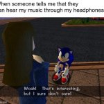 Dont care | When someone tells me that they can hear my music through my headphones | image tagged in woah that's interesting but i sure dont care | made w/ Imgflip meme maker