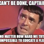 Can't be done, captain educating a flerfer | CAN'T BE DONE, CAPTAIN; NO MATTER HOW HARD WE TRY, IT'S IMPOSSIBLE TO EDUCATE A FLERFER | image tagged in scotty,flat earth | made w/ Imgflip meme maker