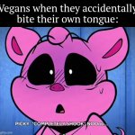 Now they aren't Vegans anymore. | Vegans when they accidentally bite their own tongue: | image tagged in memes,vegans,tongue | made w/ Imgflip meme maker