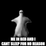 fax | ME IN BED AND I CANT SLEEP FOR NO REASON | image tagged in gifs,ghost,flying | made w/ Imgflip video-to-gif maker