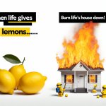 Top Text: WHEN LIFE GIVES YOU LEMONS... Bottom Text: BURN LIFE’S