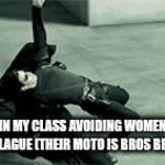 Like i swear they a lil too frutiy | MFS IN MY CLASS AVOIDING WOMEN LIKE IT'S THE PLAGUE (THEIR MOTO IS BROS BEFORE H*S) | image tagged in gifs,school,the boys | made w/ Imgflip video-to-gif maker