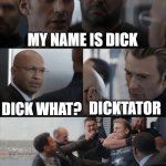 Unfortunate name. | MY NAME IS DICK; DICK WHAT? DICKTATOR | image tagged in captain america elevator fight | made w/ Imgflip meme maker