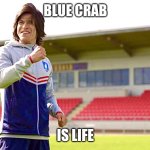 Blue Crab is Life | BLUE CRAB; IS LIFE | image tagged in football is life,maryland,md,crab,blue crab,seafood | made w/ Imgflip meme maker