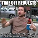 Time off Requests | *TIME OFF REQUESTS* | image tagged in charlie relaxing | made w/ Imgflip meme maker