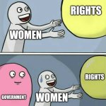 Its an urban legend | RIGHTS; WOMEN; RIGHTS; GOVERNMENT; WOMEN | image tagged in memes,running away balloon | made w/ Imgflip meme maker