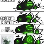 protogen reaction | FLOWER; ANOTHER FLOWER; EVEN MORE FLOWER | image tagged in protogen reaction | made w/ Imgflip meme maker