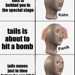 Tails in the Sonic 2 special stages be like: | tails is behind you in the special stage; tails is about to hit a bomb; tails moves just in time before he can hit it | image tagged in reverse kalm panik | made w/ Imgflip meme maker