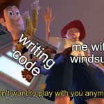 I don't want to play with you anymore | writing code; me with windsurf | image tagged in i don't want to play with you anymore | made w/ Imgflip meme maker