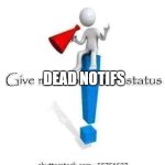 dead notifs | DEAD NOTIFS | image tagged in dead notifs | made w/ Imgflip meme maker