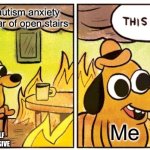 I am making fun of myself please don’t take this seriously | Having adhd autism anxiety and a having fear of open stairs; Me; I AM MAKING FUN OF MYSELF PLEASE DON’T TAKE AS OFFENSIVE | image tagged in memes,this is fine,relatable,adhd,autism,anxiety | made w/ Imgflip meme maker