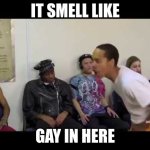 It smell like meme | IT SMELL LIKE; GAY IN HERE | image tagged in it smell like | made w/ Imgflip meme maker