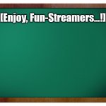 {meme template} Green Board [No WM] {meme template} | [Enjoy, Fun-Streamers...!] | image tagged in green blackboard no wm,teaching,announcement,no watermark,meme templates,classroom | made w/ Imgflip meme maker