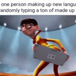 Languages | That one person making up new languages when randomly typing a ton of made up words: | image tagged in gifs,language,words,memes,blank white template,sometimes my genius is it's almost frightening | made w/ Imgflip video-to-gif maker
