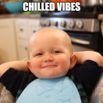 Chilled Vibes | CHILLED VIBES | image tagged in baby boss relaxed smug content | made w/ Imgflip meme maker