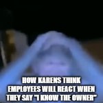 Monkey | HOW KARENS THINK EMPLOYEES WILL REACT WHEN THEY SAY "I KNOW THE OWNER" | image tagged in gifs,memes | made w/ Imgflip video-to-gif maker