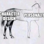 Character design vs personality | CHARACTER DESIGN; PERSONALITY | image tagged in horse drawing | made w/ Imgflip meme maker