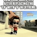 xtreme | HOW COMPANIES FEEL AFTER REPLACING THE "EX" WITH "X" IN EXTREME: | image tagged in gifs,funny memes | made w/ Imgflip video-to-gif maker