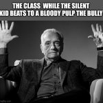 Pure cinema | THE CLASS  WHILE THE SILENT KID BEATS TO A BLOODY PULP THE BULLY | image tagged in absolute cinema | made w/ Imgflip meme maker