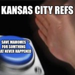 fly eagles fly! | KANSAS CITY REFS; SAVE MAHOMES FOR SOMTHING THAT NEVER HAPPENED | image tagged in memes,blank nut button | made w/ Imgflip meme maker