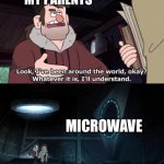 Old people logic | MY PARENTS; MICROWAVE | image tagged in gravity falls understanding,gravity falls,microwave,derp | made w/ Imgflip meme maker