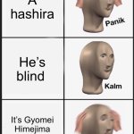 Oh no Gyomei | A hashira; He’s blind; It’s Gyomei Himejima the stone Hashira | image tagged in memes,panik kalm panik | made w/ Imgflip meme maker