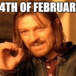 14th of February | 14TH OF FEBRUARY | image tagged in memes,one does not simply,valentine's day | made w/ Imgflip meme maker