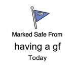 Marked Safe From | me; having a gf | image tagged in memes,marked safe from | made w/ Imgflip meme maker