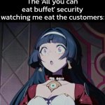 If they add a rule about 'no eating customers', then I wouldn't eat the customers. | The 'All you can eat buffet' security watching me eat the customers: | image tagged in all you can eat,customers | made w/ Imgflip meme maker