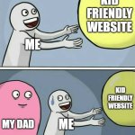 Running Away Balloon | KID FRIENDLY WEBSITE; ME; KID FRIENDLY WEBSITE; MY DAD; ME | image tagged in memes,running away balloon | made w/ Imgflip meme maker