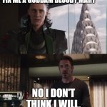 I have an army | FIX ME A GODDAM BLOODY MARY; NO I DON'T THINK I WILL. | image tagged in i have an army | made w/ Imgflip meme maker