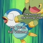 Perhaps I eat my chips too loud. | The sound of me eating chips; My TV at full Volume | image tagged in memes,volume,tv,chips | made w/ Imgflip meme maker